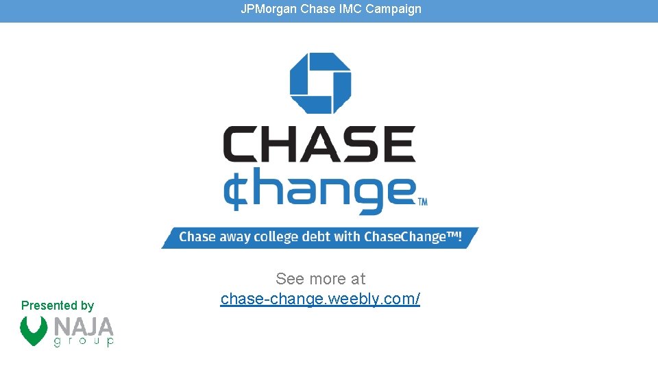 JPMorgan Chase IMC Campaign Presented by See more at chase-change. weebly. com/ 