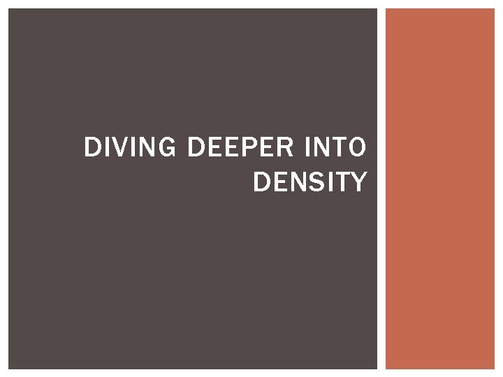 DIVING DEEPER INTO DENSITY 