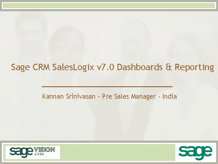 Sage CRM Sales. Logix v 7. 0 Dashboards & Reporting Kannan Srinivasan – Pre