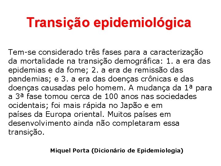 Transição epidemiológica Tem-se considerado três fases para a caracterização da mortalidade na transição demográfica: Transição epidemiológica Tem-se considerado três fases para a caracterização da mortalidade na transição demográfica: