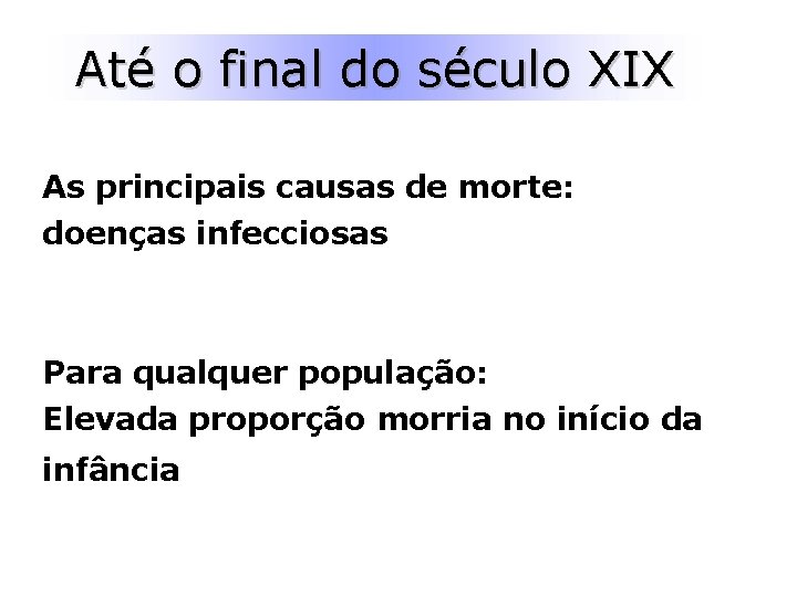 Até o final do século XIX As principais causas de morte: doenças infecciosas Para Até o final do século XIX As principais causas de morte: doenças infecciosas Para
