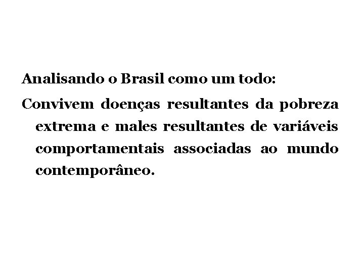 Analisando o Brasil como um todo: Convivem doenças resultantes da pobreza extrema e males Analisando o Brasil como um todo: Convivem doenças resultantes da pobreza extrema e males