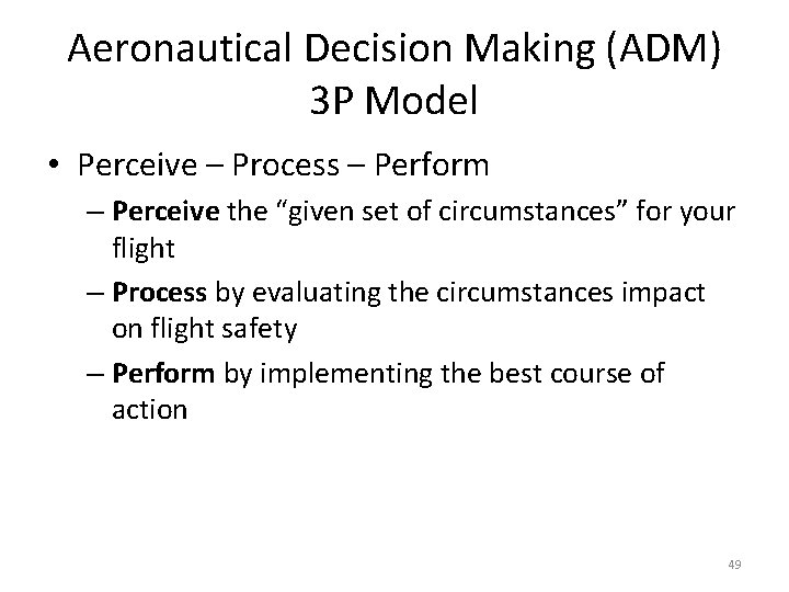 Aeronautical Decision Making (ADM) 3 P Model • Perceive – Process – Perform –