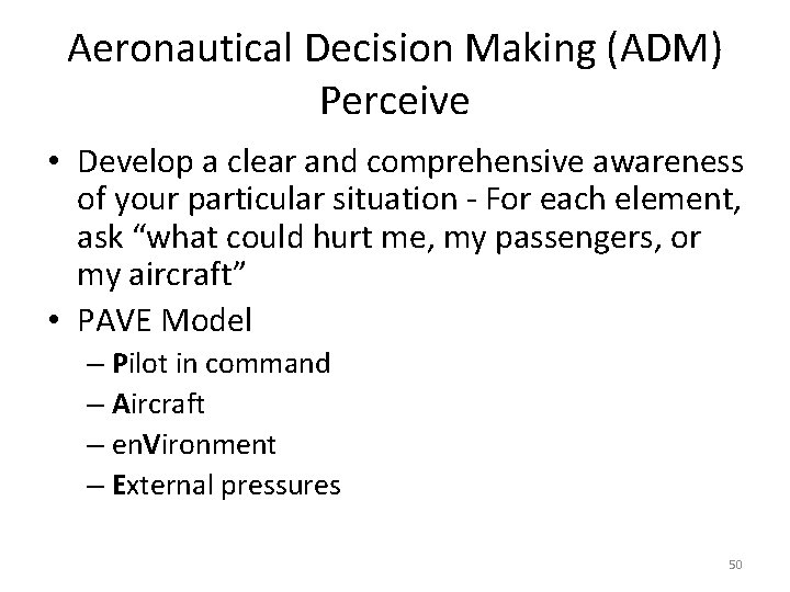 Aeronautical Decision Making (ADM) Perceive • Develop a clear and comprehensive awareness of your