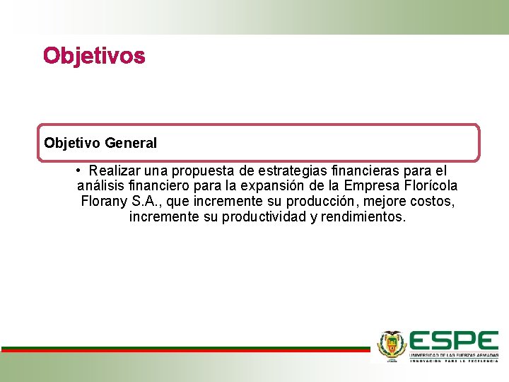 Objetivos Objetivo General • Realizar una propuesta de estrategias financieras para el análisis financiero Objetivos Objetivo General • Realizar una propuesta de estrategias financieras para el análisis financiero