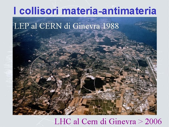 I collisori materia-antimateria ADONE a Frascati nel 1969 DAFNE LEP al CERNADA di Ginevra