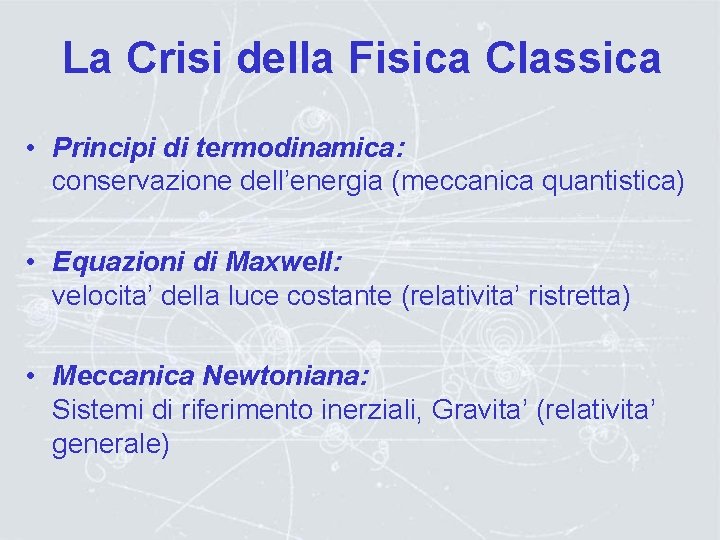 La Crisi della Fisica Classica • Principi di termodinamica: conservazione dell’energia (meccanica quantistica) •