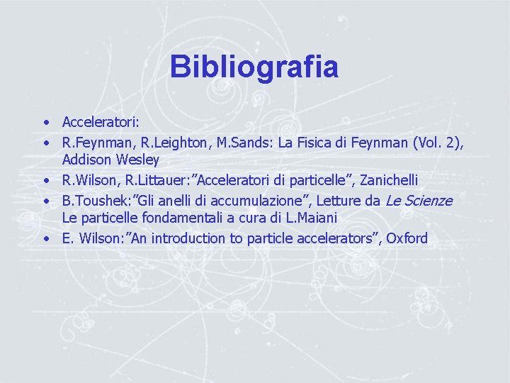 Bibliografia • Acceleratori: • R. Feynman, R. Leighton, M. Sands: La Fisica di Feynman