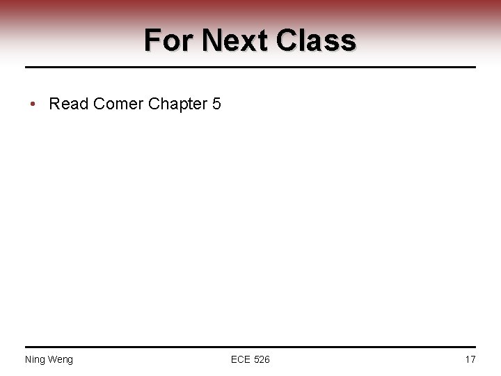 For Next Class • Read Comer Chapter 5 Ning Weng ECE 526 17 