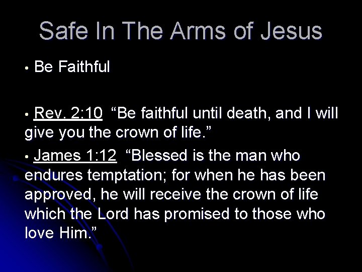 Safe In The Arms of Jesus • Be Faithful Rev. 2: 10 “Be faithful