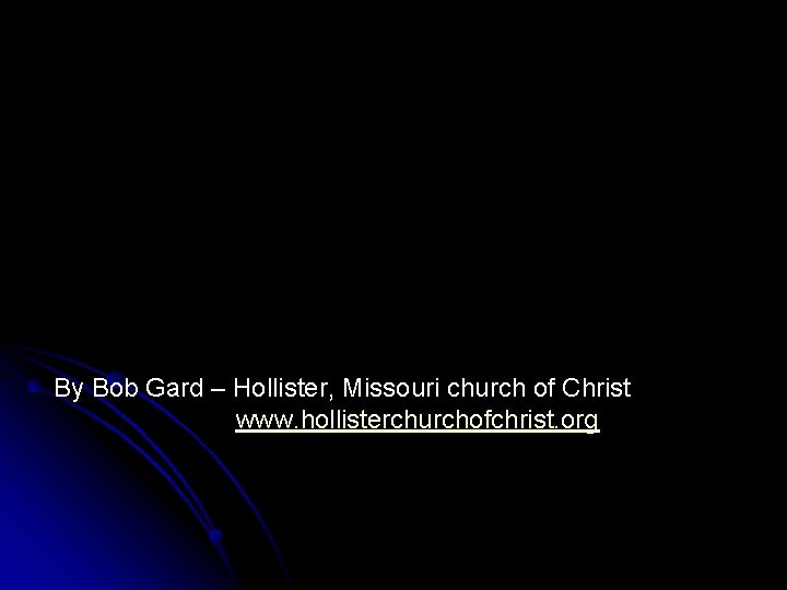 By Bob Gard – Hollister, Missouri church of Christ www. hollisterchurchofchrist. org 