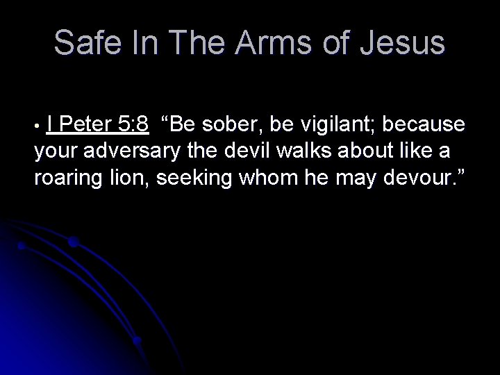 Safe In The Arms of Jesus I Peter 5: 8 “Be sober, be vigilant;