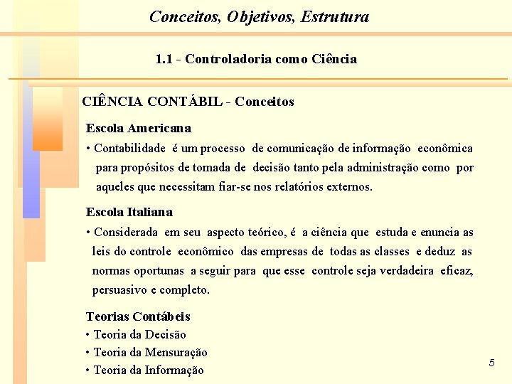 Conceitos, Objetivos, Estrutura 1. 1 - Controladoria como Ciência CIÊNCIA CONTÁBIL - Conceitos Escola