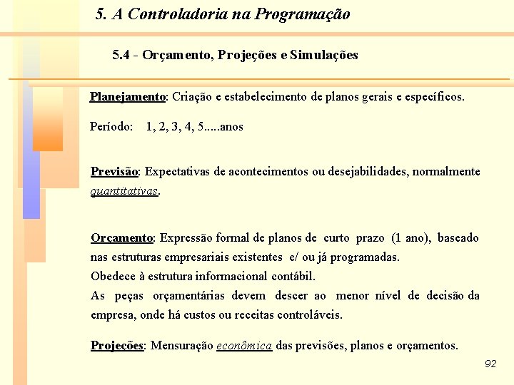 5. A Controladoria na Programação 5. 4 - Orçamento, Projeções e Simulações Planejamento: Criação