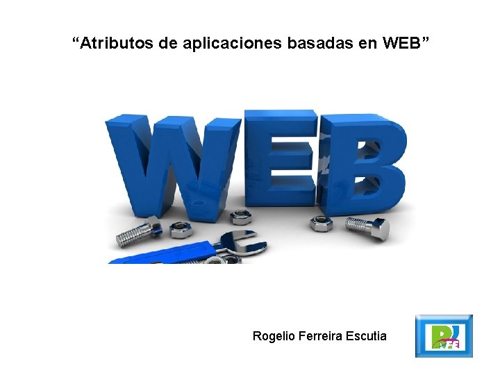 “Atributos de aplicaciones basadas en WEB” Rogelio Ferreira Escutia 