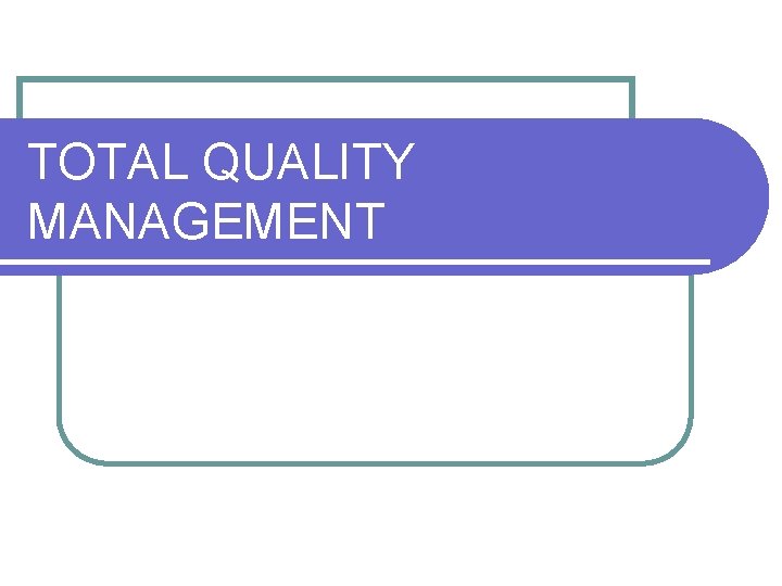 TOTAL QUALITY MANAGEMENT 