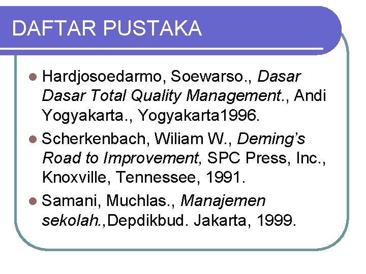 DAFTAR PUSTAKA l Hardjosoedarmo, Soewarso. , Dasar Total Quality Management. , Andi Yogyakarta. ,