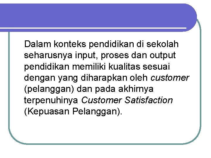 Dalam konteks pendidikan di sekolah seharusnya input, proses dan output pendidikan memiliki kualitas sesuai