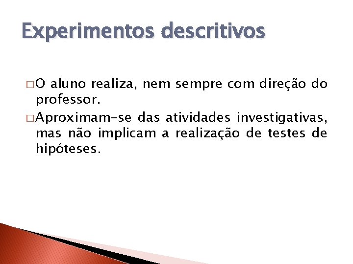 Experimentos descritivos �O aluno realiza, nem sempre com direção do professor. � Aproximam-se das