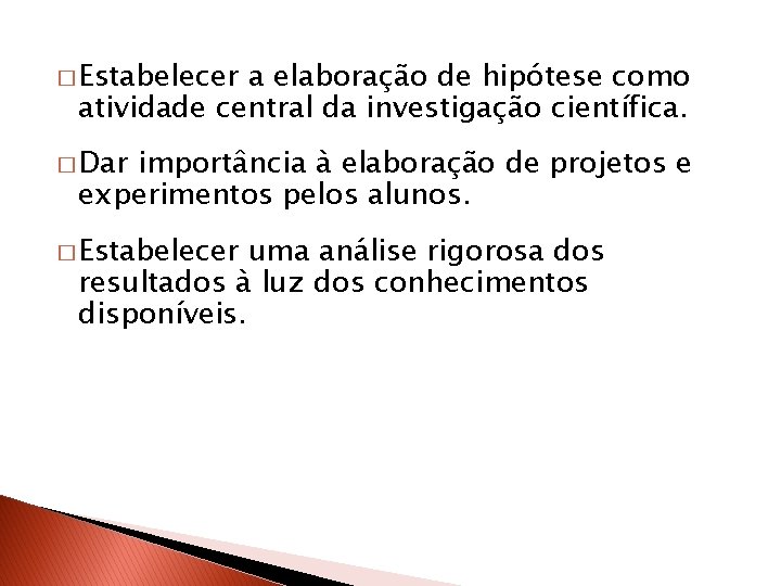 � Estabelecer a elaboração de hipótese como atividade central da investigação científica. � Dar