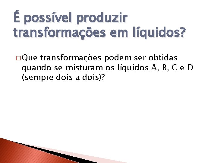 É possível produzir transformações em líquidos? � Que transformações podem ser obtidas quando se