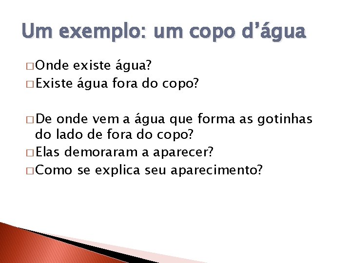 Um exemplo: um copo d’água � Onde existe água? � Existe água fora do