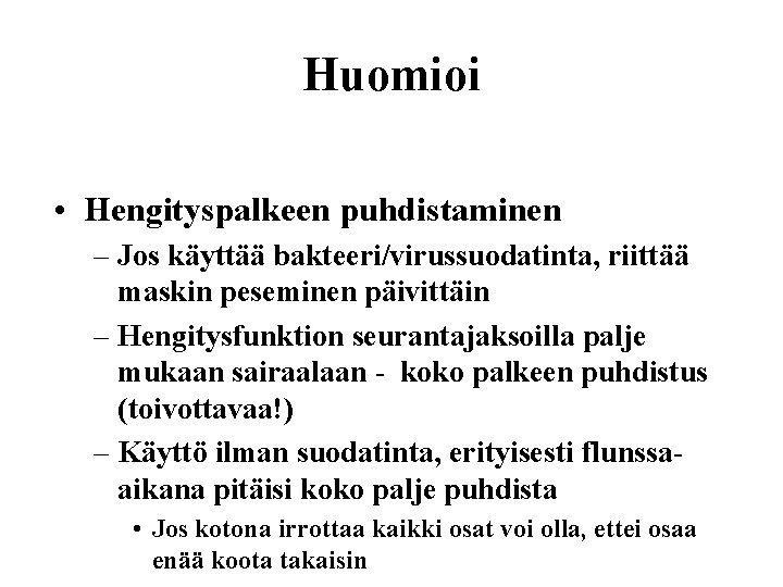 Huomioi • Hengityspalkeen puhdistaminen – Jos käyttää bakteeri/virussuodatinta, riittää maskin peseminen päivittäin – Hengitysfunktion