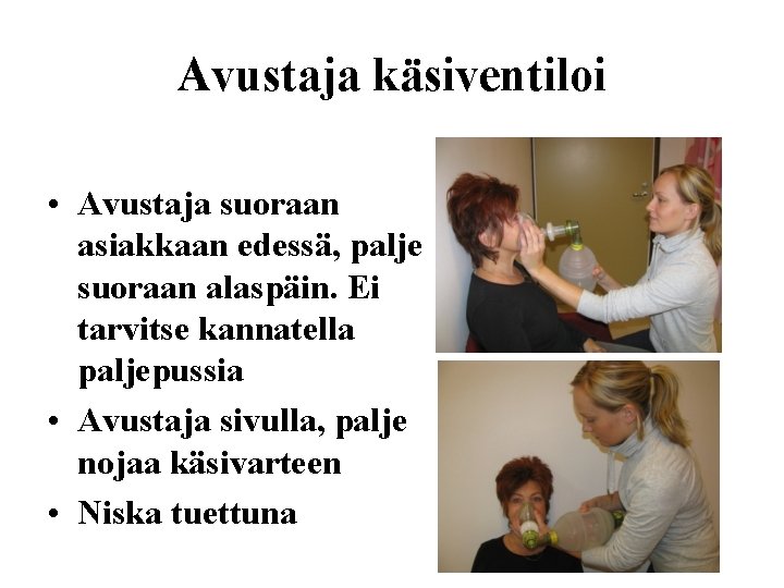 Avustaja käsiventiloi • Avustaja suoraan asiakkaan edessä, palje suoraan alaspäin. Ei tarvitse kannatella paljepussia