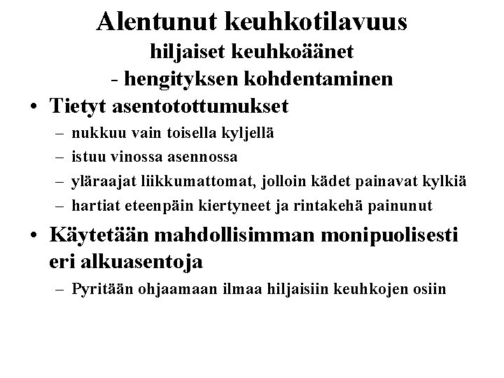 Alentunut keuhkotilavuus hiljaiset keuhkoäänet - hengityksen kohdentaminen • Tietyt asentotottumukset – – nukkuu vain