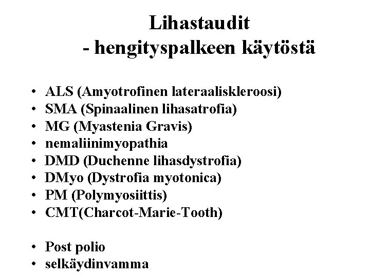Lihastaudit - hengityspalkeen käytöstä • • ALS (Amyotrofinen lateraaliskleroosi) SMA (Spinaalinen lihasatrofia) MG (Myastenia