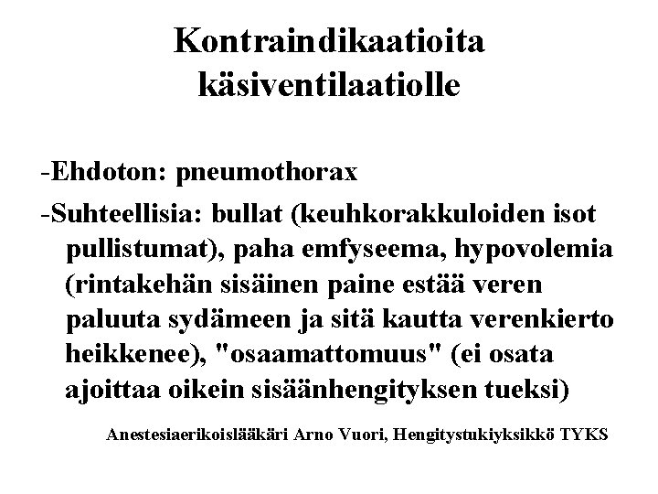 Kontraindikaatioita käsiventilaatiolle -Ehdoton: pneumothorax -Suhteellisia: bullat (keuhkorakkuloiden isot pullistumat), paha emfyseema, hypovolemia (rintakehän sisäinen