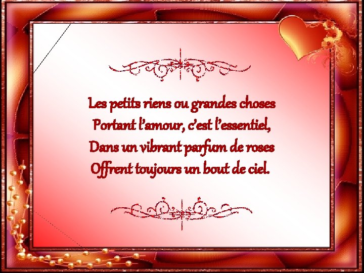 Les petits riens ou grandes choses Portant l’amour, c’est l’essentiel, Dans un vibrant parfum