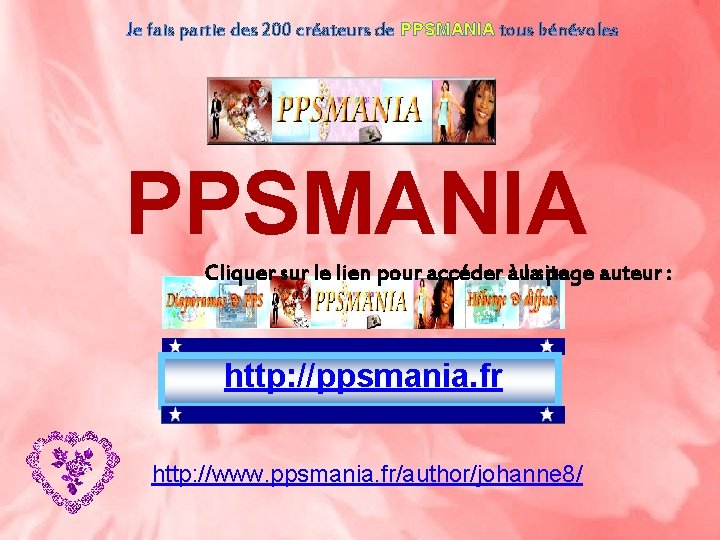 Je fais partie des 200 créateurs de PPSMANIA tous bénévoles PPSMANIA Cliquer sur le