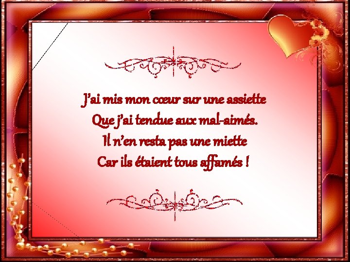 J’ai mis mon cœur sur une assiette Que j’ai tendue aux mal-aimés. Il n’en
