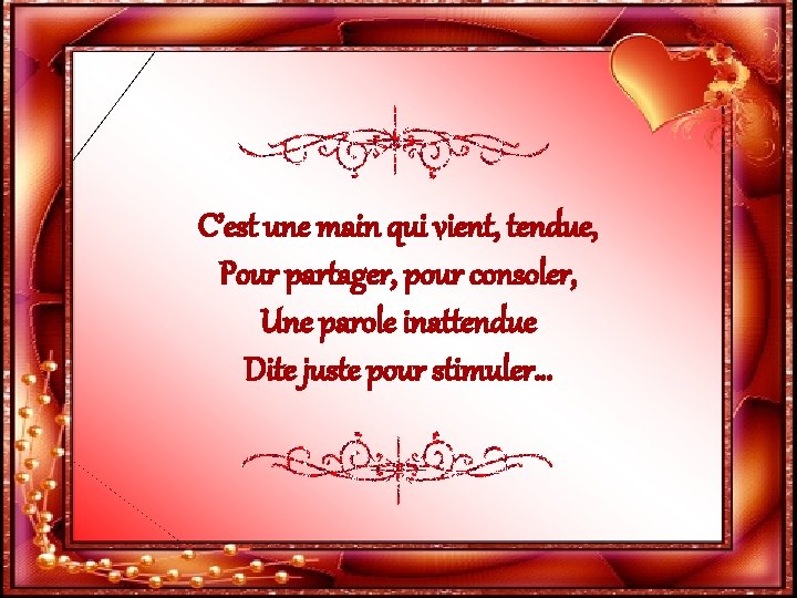 C’est une main qui vient, tendue, Pour partager, pour consoler, Une parole inattendue Dite
