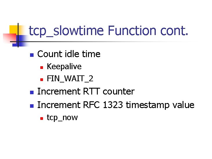 tcp_slowtime Function cont. n Count idle time n n Keepalive FIN_WAIT_2 Increment RTT counter