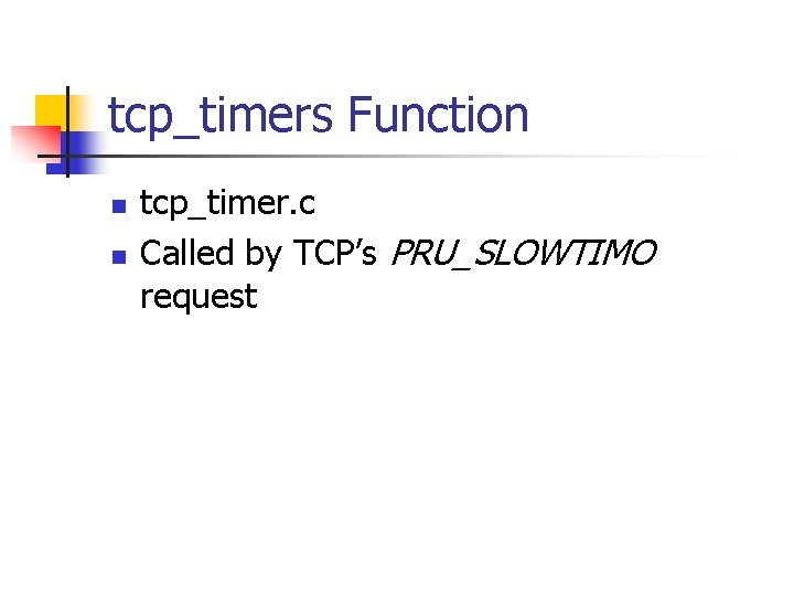 tcp_timers Function n n tcp_timer. c Called by TCP’s PRU_SLOWTIMO request 