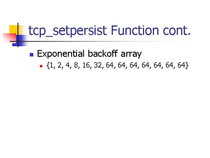 tcp_setpersist Function cont. n Exponential backoff array n {1, 2, 4, 8, 16, 32,