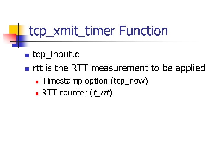tcp_xmit_timer Function n n tcp_input. c rtt is the RTT measurement to be applied
