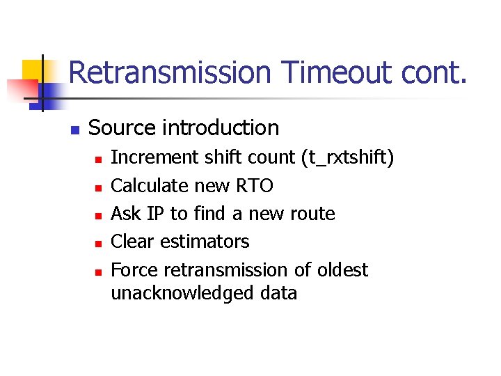 Retransmission Timeout cont. n Source introduction n n Increment shift count (t_rxtshift) Calculate new