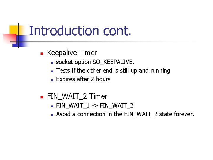 Introduction cont. n Keepalive Timer n n socket option SO_KEEPALIVE. Tests if the other