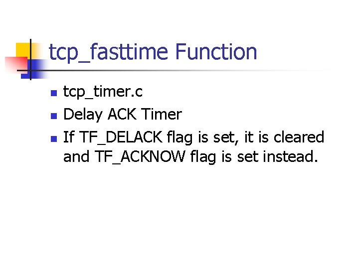 tcp_fasttime Function n tcp_timer. c Delay ACK Timer If TF_DELACK flag is set, it