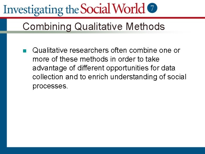 Combining Qualitative Methods n Qualitative researchers often combine or more of these methods in