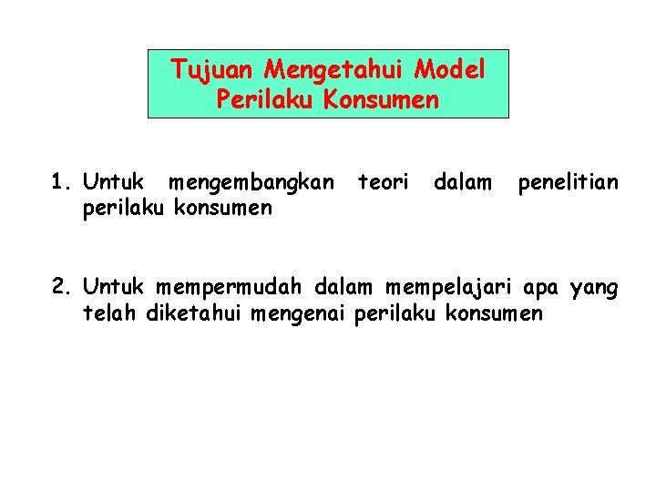 Tujuan Mengetahui Model Perilaku Konsumen 1. Untuk mengembangkan perilaku konsumen teori dalam penelitian 2.