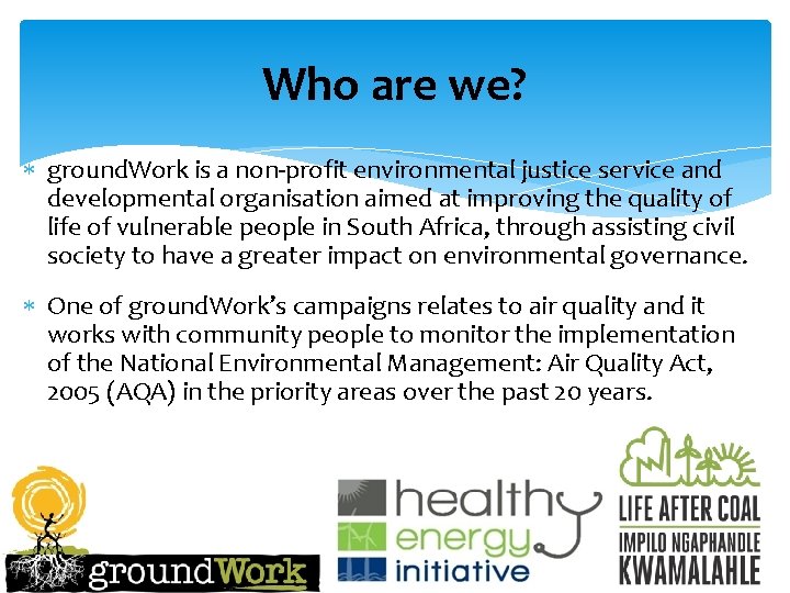 Who are we? ground. Work is a non-profit environmental justice service and developmental organisation