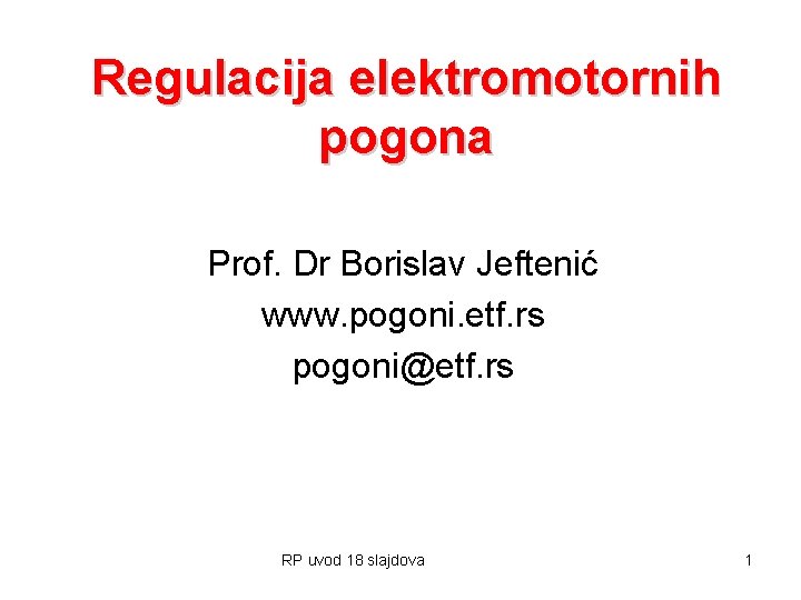 Regulacija elektromotornih pogona Prof. Dr Borislav Jeftenić www. pogoni. etf. rs pogoni@etf. rs RP