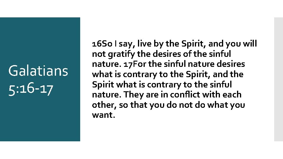 Galatians 5: 16 -17 16 So I say, live by the Spirit, and you