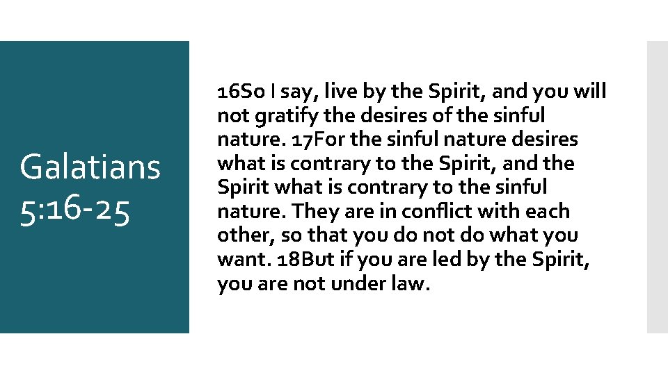 Galatians 5: 16 -25 16 So I say, live by the Spirit, and you