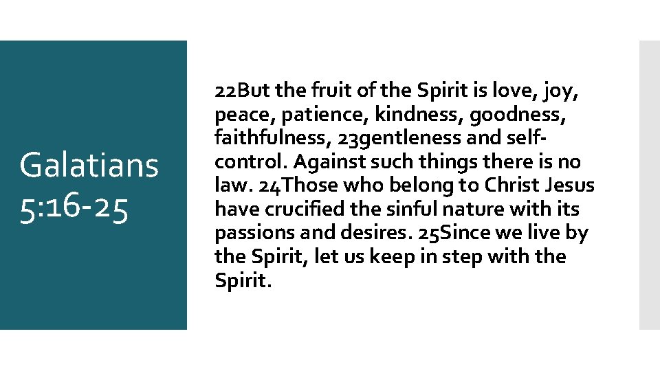 Galatians 5: 16 -25 22 But the fruit of the Spirit is love, joy,