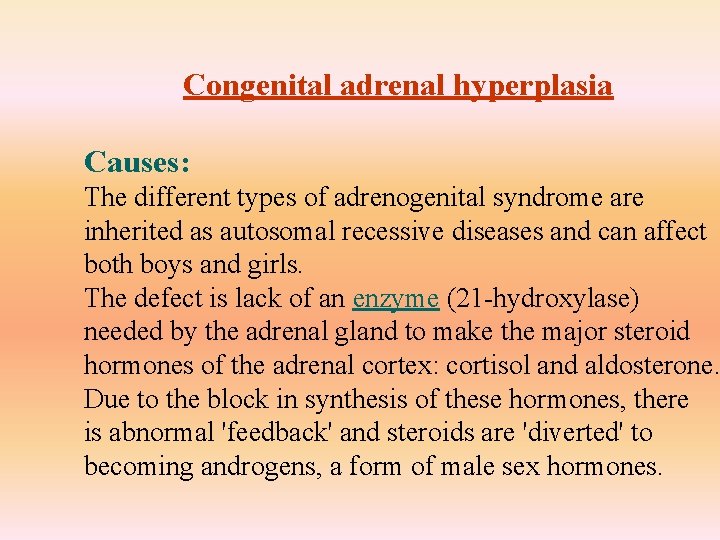 Congenital adrenal hyperplasia Causes: The different types of adrenogenital syndrome are inherited as autosomal